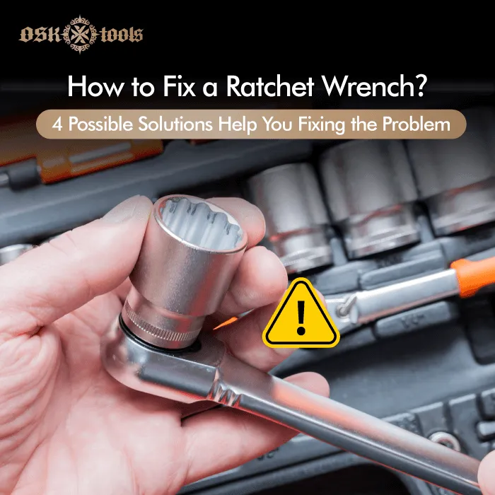 How to fix a ratcheting wrench? 4 possible solutions help you fixing